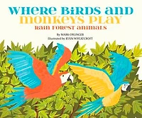 Where Birds and Monkeys Play: Rainforest Animals
