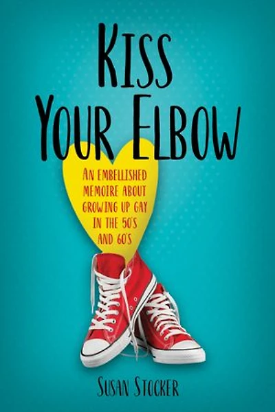Kiss Your Elbow - An Embellished Memoire about Growing Up Gay in the 50's and 60's