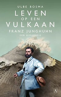 Leven op een vulkaan: Franz Junghuhn, een biografie