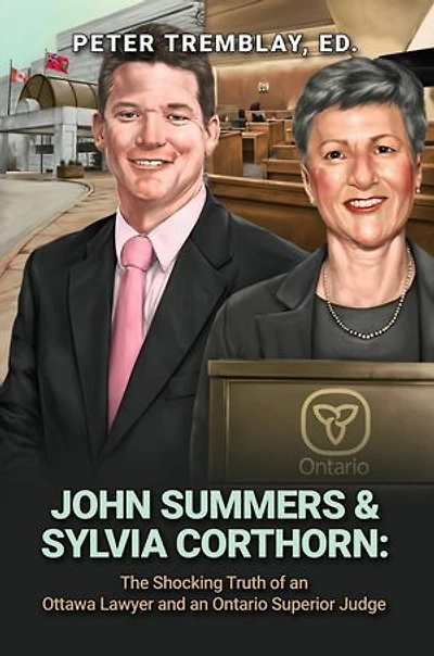 John Summers & Sylvia Corthorn: The Shocking Truth of an Ottawa Lawyer and an Ontario Superior Judge