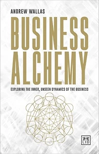 Business Alchemy: Exploring the inner, unseen dynamics of the business