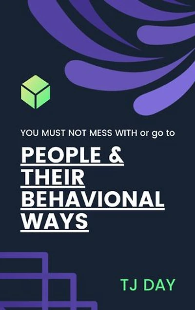 PEOPLE & Their BEHAVIONAL WAYS: YOU MUST NOT MESS WITH or go to