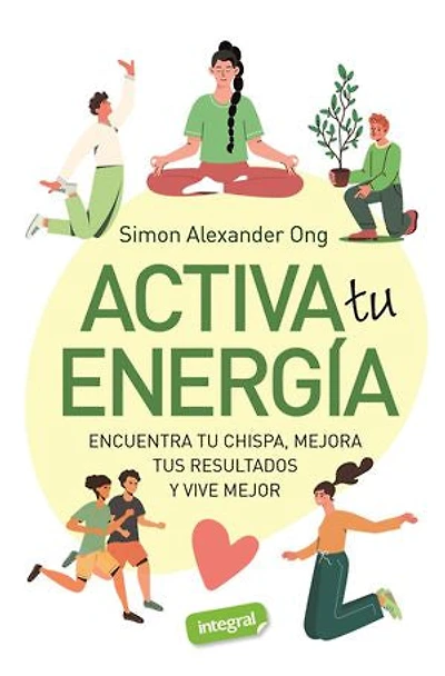Activa tu energía: Encuentra tu chispa, mejora tus resultados y vive mejor