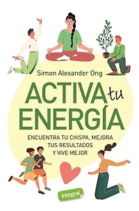 Activa tu energía: Encuentra tu chispa, mejora tus resultados y vive mejor