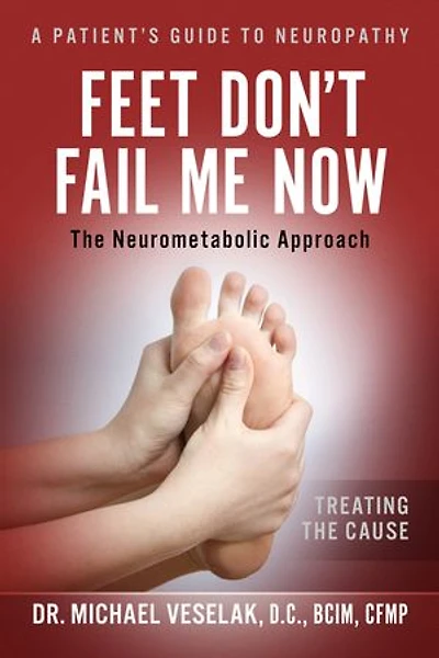 Feet Don't Fail Me Now: A Patients Guide to Neuropathy