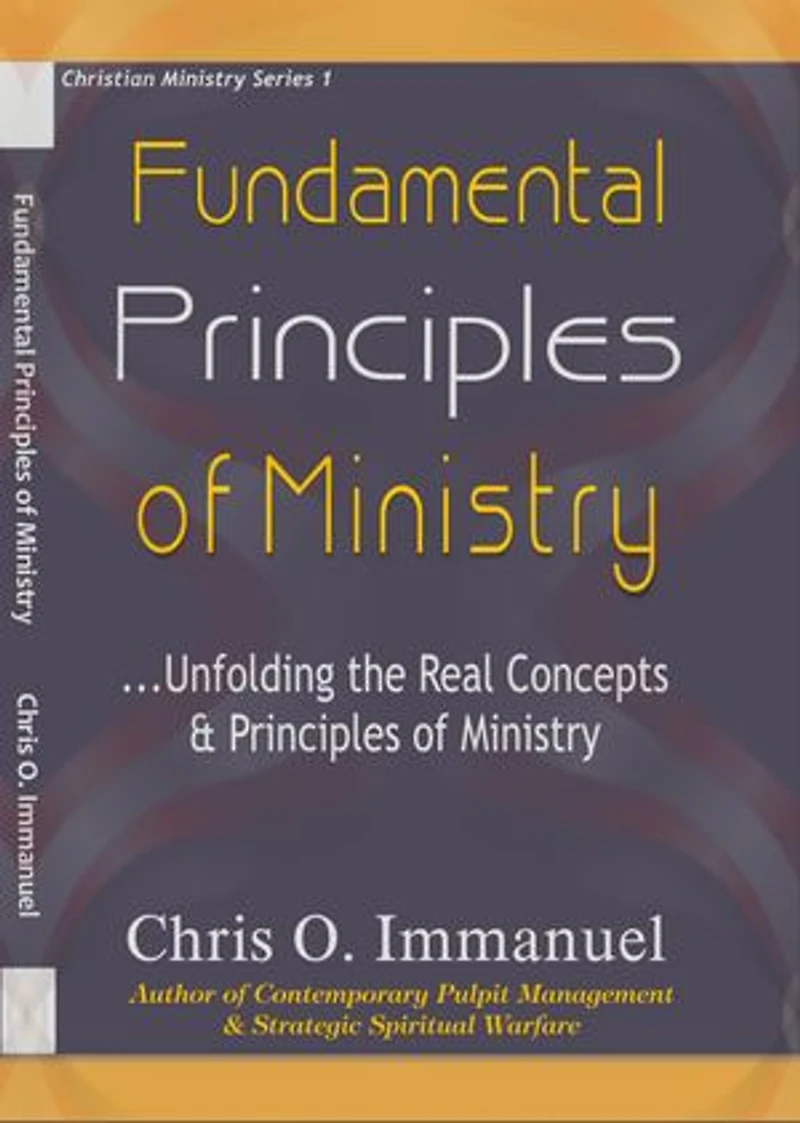 FUNDAMENTAL PRINCIPLES OF MINISTRY: ...Unfolding the Real Concepts & Principles of Ministry