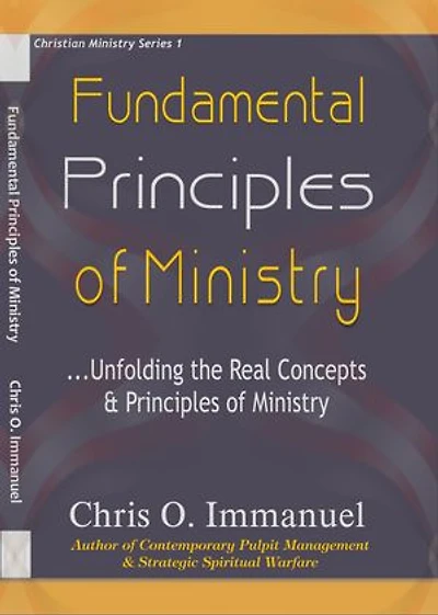 FUNDAMENTAL PRINCIPLES OF MINISTRY: ...Unfolding the Real Concepts & Principles of Ministry