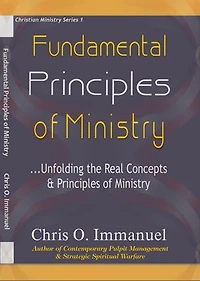 FUNDAMENTAL PRINCIPLES OF MINISTRY: ...Unfolding the Real Concepts & Principles of Ministry