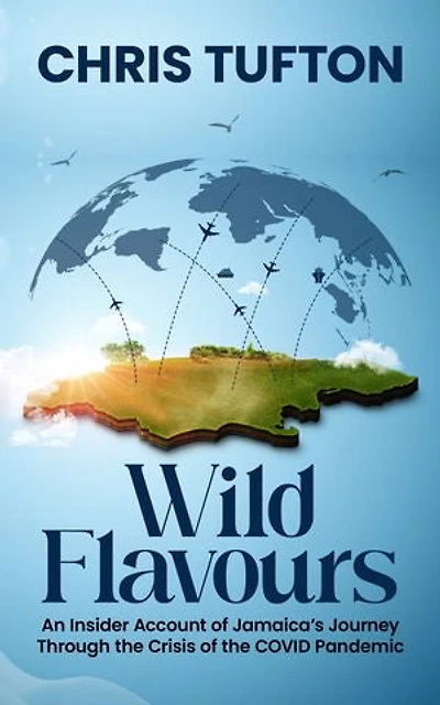 Wild Flavours: An Insider Account Of Jamaica's Journey Through The Crisis Covid-19 Pandemic