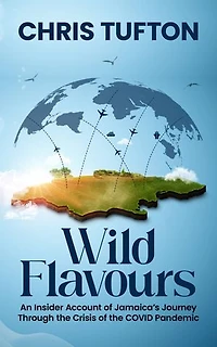 Wild Flavours: An Insider Account Of Jamaica's Journey Through The Crisis Covid-19 Pandemic