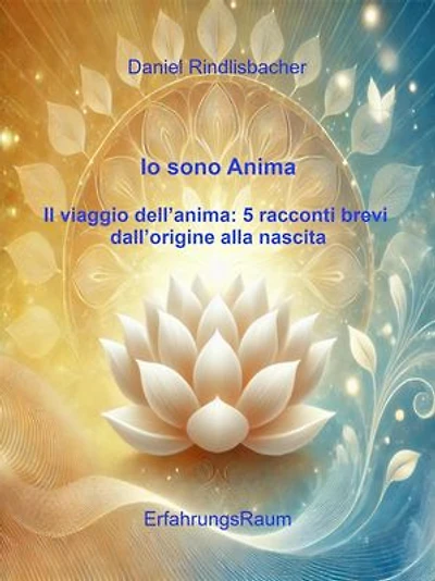Io sono Anima Il viaggio dell'anima:: 5 racconti brevi dall'origine alla nascita