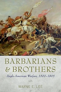 Barbarians and Brothers: Anglo-American Warfare, 1500-1865