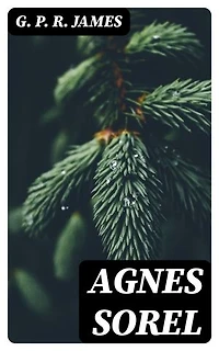 Agnes Sorel: Enriched edition. A Novel