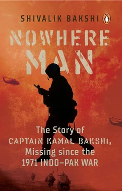 Nowhere Man: A biography of Captain Kamal Bakshi, taken as Prisoner of War in the 1971 IndoPak War