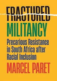 Fractured Militancy: Precarious Resistance South Africa After Racial Inclusion