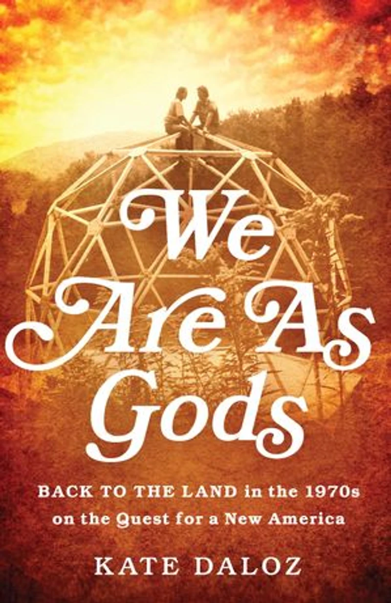 We Are As Gods: Back to the Land 1970s on Quest for a New America