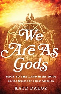 We Are As Gods: Back to the Land 1970s on Quest for a New America