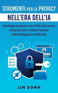 Strumenti per la privacy nell'era dell'IA: Strategie pratiche con VPN, DNS sicuri, relay privato e difese basate sull'intelligenza artificiale: Crea la tua VPN