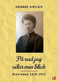 På vad jag vilar min blick : Brevroman 1929-1932