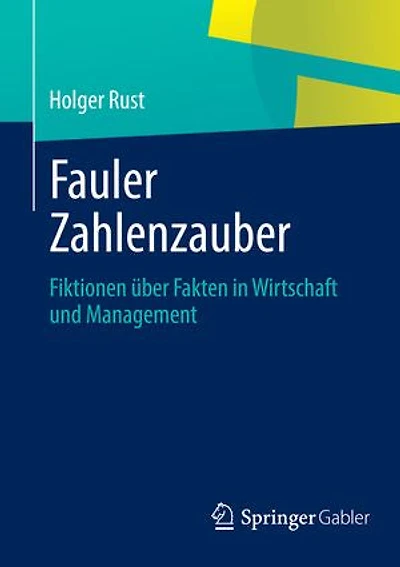 Fauler Zahlenzauber: Fiktionen über Fakten in Wirtschaft und Management