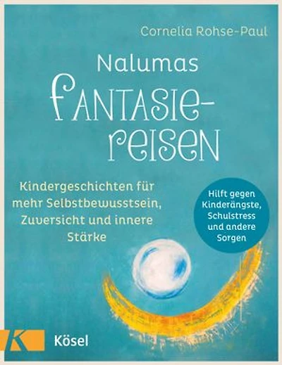 Nalumas Fantasiereisen: Kindergeschichten für mehr Selbstbewusstsein, Zuversicht und innere Stärke - (Hilft gegen Kinderängste, Schulstress und andere Sorgen) - Ab fünf Jahre