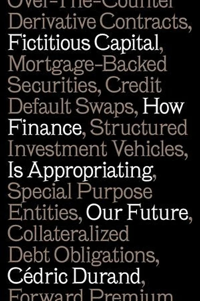 Fictitious Capital: How Finance Is Appropriating Our Future