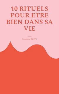 10 rituels pour être bien dans sa vie: Comment les habitudes saines peuvent vous aider à évoluer