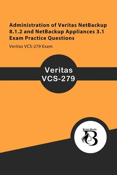 Administration of Veritas NetBackup 8.1.2 and NetBackup Appliances 3.1 Exam Practice Questions: Veritas VCS-279 Exam