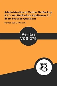 Administration of Veritas NetBackup 8.1.2 and NetBackup Appliances 3.1 Exam Practice Questions: Veritas VCS-279 Exam