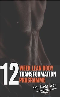 12 WEEK LEAN BODY TRANSFORMATION: For Busy Men