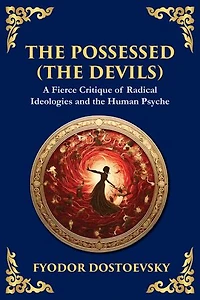 The Possessed (The Devils): A Profound Exploration of Politics, Chaos, and Human Nature (Large Print Deluxe Edition For Easy Reading)