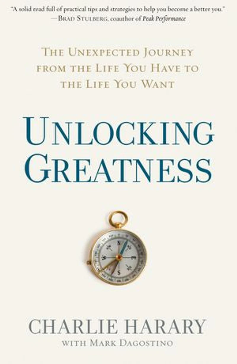 Unlocking Greatness: the Unexpected Journey from Life You Have to Want
