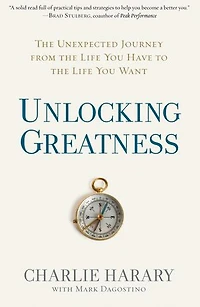 Unlocking Greatness: the Unexpected Journey from Life You Have to Want