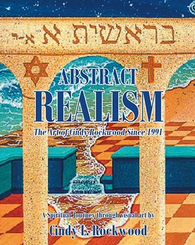 Abstract Realism: The art of Cindy Rockwood Since 1991: A Spiritual Journey through visual by L.