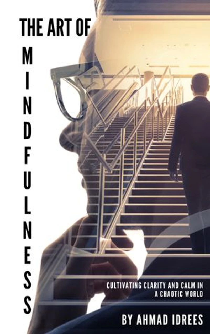 The Art of Mindfulness: Cultivating Clarity and Calm in a Chaotic World
