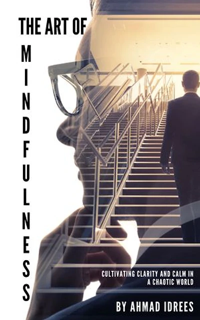 The Art of Mindfulness: Cultivating Clarity and Calm in a Chaotic World