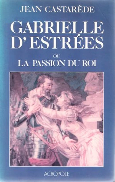 Gabrielle d'Estrées ou la passion du Roi