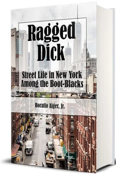 Ragged Dick (Illustrated): Street Life in New York with the Boot-Blacks