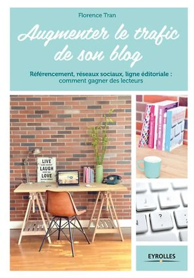 Augmenter le trafic de son blog: référencement, réseaux sociaux, ligne éditoriale