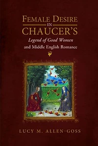 Female Desire Chaucer's Legend of Good Women and Middle English Romance