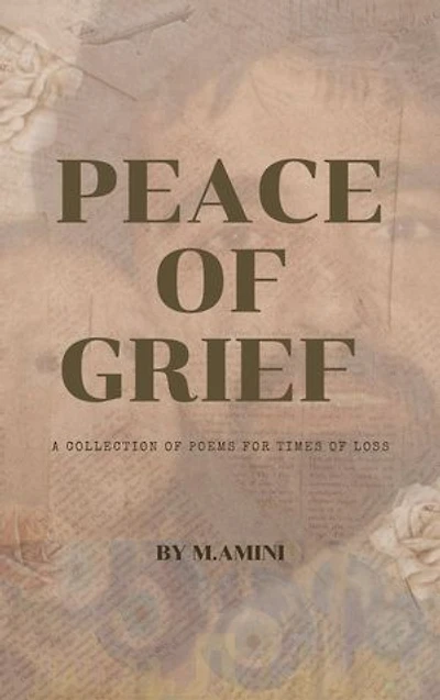Peace of Grief: A Collection Of Poems For Times Of Loss