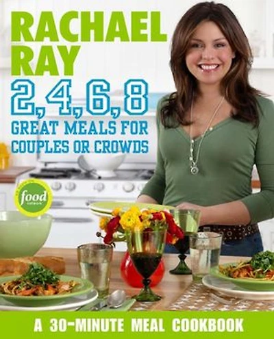Rachael Ray 2, 4, 6, 8: Great Meals for Couples or Crowds: A Cookbook