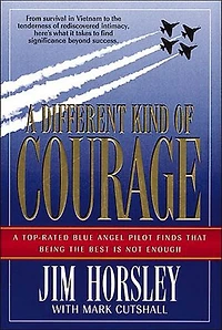 A Different Kind of Courage: A Top-Rated Blue Angel Pilot Finds That Being the Best is Not Enough