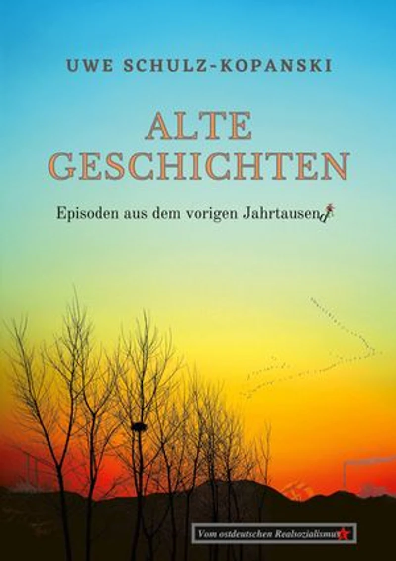 Alte Geschichten - Episoden aus dem vorigen Jahrtausend: Vom ostdeutschen Realsozialismus