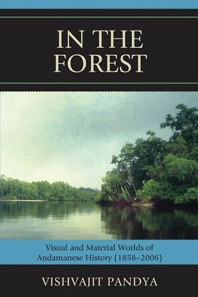 the Forest: Visual and Material Worlds of Andamanese History (1858-2006)