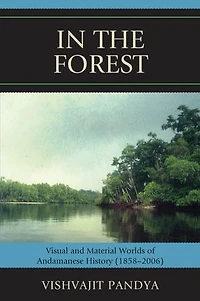 the Forest: Visual and Material Worlds of Andamanese History (1858-2006)