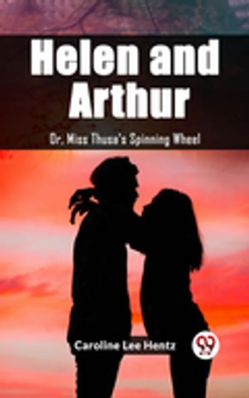 Helen and Arthur Or, Miss Thusa's Spinning Wheel