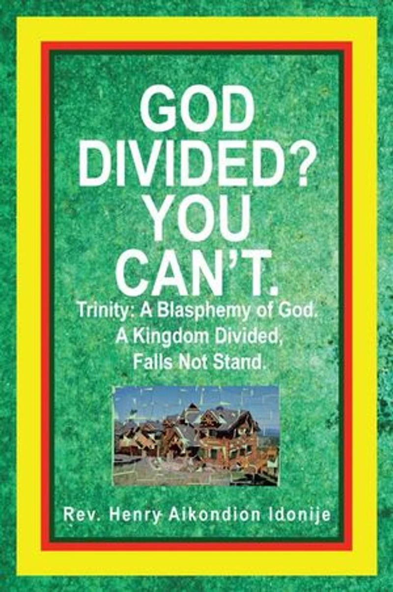 God Divided? You Can't.: Trinity: A Blasphemy Of God. Kingdom Divided, Falls Not Stand.