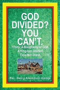 God Divided? You Can't.: Trinity: A Blasphemy Of God. Kingdom Divided, Falls Not Stand.