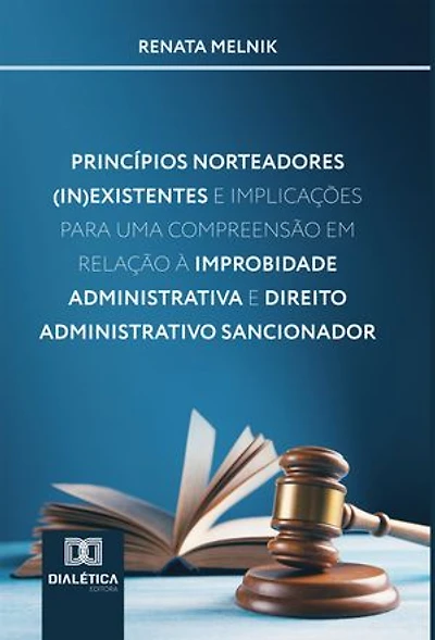 Princípios Norteadores (In)Existentes e Implicações para uma Compreensão em Relação à Improbidade Administrativa e Direito Administrativo Sancionador